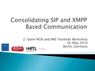2. Open NGN and IMS Testbeds Workshop
18. May 2010
Berlin, Germany
 
