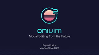Modal Editing from the Future
Bryan Phelps

VimConf Live 2020
 