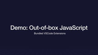 Demo: Out-of-box JavaScript
Bundled VSCode Extensions
 