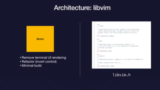 Architecture: libvim
libvim
libvim.h
•Remove terminal UI rendering

•Refactor (invert control)

•Minimal build
 