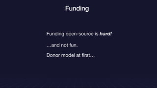 Funding
Funding open-source is hard!

…and not fun.

Donor model at ﬁrst…

 