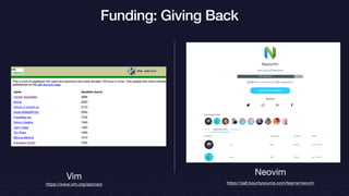 Funding: Giving Back
Vim
https://www.vim.org/sponsor
Neovim
https://salt.bountysource.com/teams/neovim
 