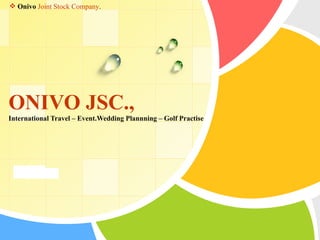  Onivo Joint Stock Company.




ONIVO JSC.,
International Travel – Event.Wedding Plannning – Golf Practise




  L/O/G/O
 