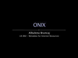 Albulena Bruncaj LIS 882 – Metadata for Internet Resources ONIX 