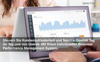 Spectos Performance Management in Echtzeit. Alle Rechte vorbehalten Spectos 2001-2015
Steuern Sie Kundenzufriedenheit und Service-Qualität Tag
für Tag und von überall. Mit Ihrem individuellen Business
Performance Management System.
 