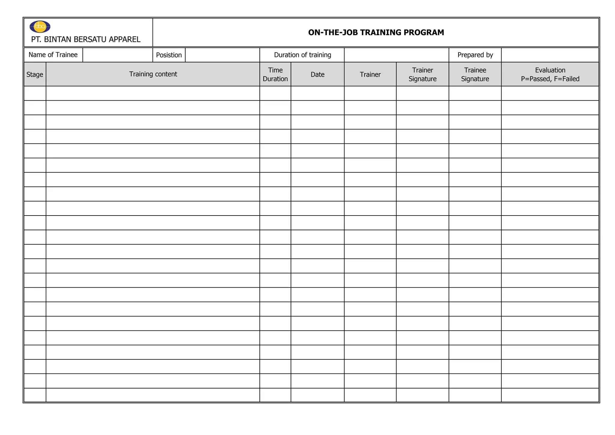 Posistion Duration of training Prepared by
Stage
Time
Duration
Date Trainer
Trainer
Signature
Trainee
Signature
Evaluation
P=Passed, F=Failed
ON-THE-JOB TRAINING PROGRAM
Name of Trainee
Training content
