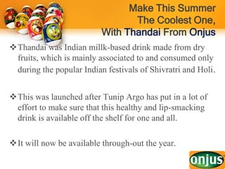 Make This Summer The Coolest One, With Thandai From OnjusThandai was Indian millk-based drink made from dry fruits, which is mainly associated to and consumed only during the popular Indian festivals of Shivratri and Holi.