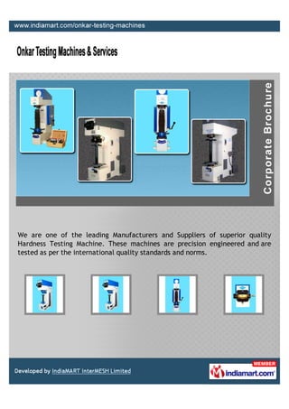 We are one of the leading Manufacturers and Suppliers of superior quality
Hardness Testing Machine. These machines are precision engineered and are
tested as per the international quality standards and norms.
 