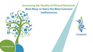 Increasing the Quality of Clinical Research:
Best Ways to Solve the Most Common
Inefficiencies
 