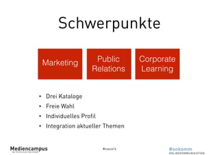 Schwerpunkte 
MarkeWtingeb PLubitlice racy 
Relations 
#cosca14 
Corporate 
Learning 
• Drei Kataloge 
• Freie Wahl 
• Individuelles Profil 
• Integration aktueller Themen 
 