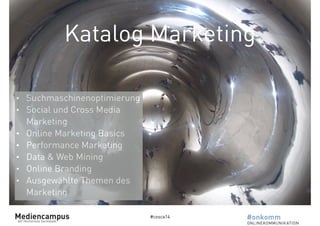 Katalog Marketing 
#cosca14 
• Suchmaschinenoptimierung 
• Social und Cross Media 
Marketing 
• Online Marketing Basics 
• Performance Marketing 
• Data & Web Mining 
• Online Branding 
• Ausgewählte Themen des 
Marketing 
 