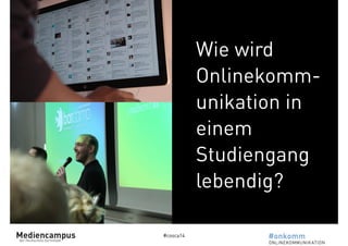 #cosca14 
Das Web 
als Beruf 
Zum Beispiel in: 
• Marketing 
• Kommunikation 
• Lebenslangem Lernen 
Wie wird 
Onlinekomm-unikation 
in 
einem 
Studiengang 
lebendig? 
 