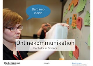 Barcamp 
inside 
Onlinekommunikation 
Bachelor of Science 
#cosca14 
 