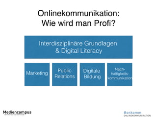 Onlinekommunikation:
Wie wird man Profi?
Interdisziplinäre Grundlagen
& Digital Literacy
Marketing
Public
Relations
Nach-
...