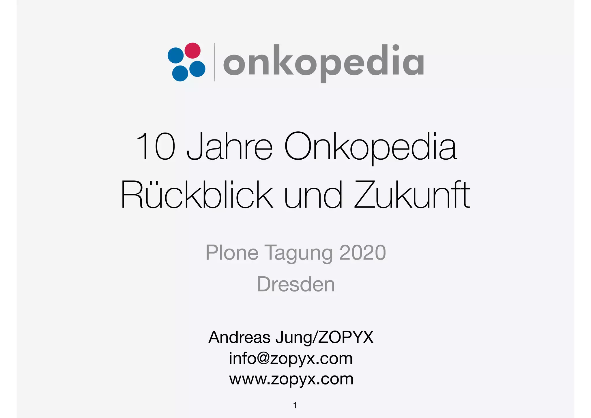 10 Jahre Onkopedia
Rückblick und Zukunft
Andreas Jung/ZOPYX

info@zopyx.com

www.zopyx.com
Plone Tagung 2020 
Dresden
1
 