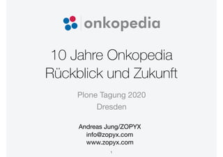 10 Jahre Onkopedia
Rückblick und Zukunft
Andreas Jung/ZOPYX

info@zopyx.com

www.zopyx.com
Plone Tagung 2020 
Dresden
1
 