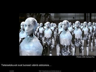 4.6.2014 TIEKE Tietoyhteiskunnan kehittämiskeskus ry 10
Tieteiselokuvat ovat luoneet vääriä odotuksia…
I Robot, 20th Century Fox
 