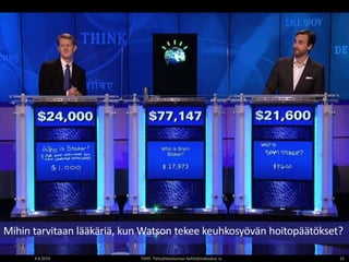 4.6.2014 TIEKE Tietoyhteiskunnan kehittämiskeskus ry 15
Mihin tarvitaan lääkäriä, kun Watson tekee keuhkosyövän hoitopäätökset?
 