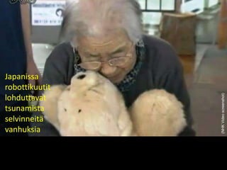 Japanissa
robottikuutit
lohduttavat
tsunamista
selvinneitä
vanhuksia
(NHKVideoscreenshot)
 