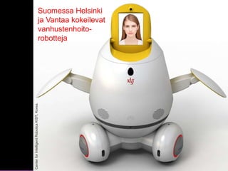 www.tieke.fi
CenterforIntelligentRoboticsKIST,Korea.
Suomessa Helsinki
ja Vantaa kokeilevat
vanhustenhoito-
robotteja
 
