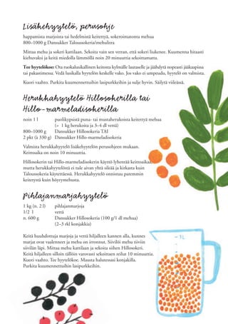 Lisäkehyytelö, perusohje
happamista marjoista tai hedelmistä keitettyä, sokeroimatonta mehua
800–1000 g Dansukker Taloussokeria/mehulitra
Mittaa mehu ja sokeri kattilaan. Sekoita vain sen verran, että sokeri liukenee. Kuumenna hitaasti
kiehuvaksi ja keitä miedolla lämmöllä noin 20 minuuttia sekoittamatta.
Tee hyytelökoe: Ota ruokalusikallinen keitosta kylmälle lautaselle ja jäähdytä nopeasti jääkaapissa
tai pakastimessa. Vedä lusikalla hyytelön keskelle vako. Jos vako ei umpeudu, hyytelö on valmista.
Kuori vaahto. Purkita kuumennettuihin lasipurkkeihin ja sulje hyvin. Säilytä viileässä.


Herukkahyytelö Hillosokerilla tai
Hillo-marmeladisokerilla
noin 1 l        puolikypsistä puna- tai mustaherukoista keitettyä mehua
                (= 1 kg herukoita ja 3–4 dl vettä)
800–1000 g      Dansukker Hillosokeria TAI
2 pkt (à 330 g) Dansukker Hillo-marmeladisokeria
Valmista herukkahyytelö lisäkehyytelön perusohjeen mukaan.
Keittoaika on noin 10 minuuttia.
Hillosokerin tai Hillo-marmeladisokerin käyttö lyhentää keittoaikaa,
mutta herukkahyytelöstä ei tule aivan yhtä sileää ja kirkasta kuin
Taloussokeria käytettäessä. Herukkahyytelö onnistuu paremmin
keitetystä kuin höyrymehusta.


Pihlajanmarjahyytelö
1 kg (n. 2 l)    pihlajanmarjoja
1/2 l            vettä
n. 600 g         Dansukker Hillosokeria (100 g/1 dl mehua)
                 (2–3 rkl konjakkia)

Keitä huuhdottuja marjoja ja vettä hiljalleen kannen alla, kunnes
marjat ovat vaalenneet ja mehu on irronnut. Siivilöi mehu tiiviin
siivilän läpi. Mittaa mehu kattilaan ja sekoita siihen Hillosokeri.
Keitä hiljalleen silloin tällöin varovasti sekoittaen reilut 10 minuuttia.
Kuori vaahto. Tee hyytelökoe. Mausta halutessasi konjakilla.
Purkita kuumennettuihin lasipurkkeihin.
 
