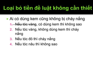  Ai có dùng kem cũng không bị cháy nắng
1. Nếu tóc vàng, có dùng kem thì không sao
2. Nếu tóc vàng, không dùng kem thì cháy
nắng
3. Nếu tóc đỏ thì cháy nắng
4. Nếu tóc nâu thì không sao
12/9/2009 31
 