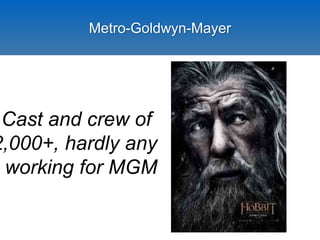 Metro-Goldwyn-Mayer 
Cast and crew of 
2,000+, hardly any 
working for MGM 
 