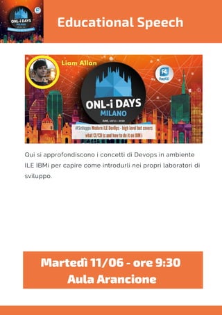 Educational Speech
Qui si approfondiscono i concetti di Devops in ambiente
ILE IBMi per capire come introdurli nei propri laboratori di
sviluppo.
Martedì 11/06 - ore 9:30 
Aula Arancione
 