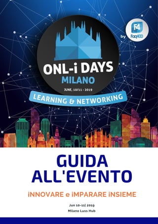 GUIDA
ALL'EVENTO
iNNOVARE e iMPARARE iNSIEME
Jun 10-11| 2019
Milano Luss Hub
 
