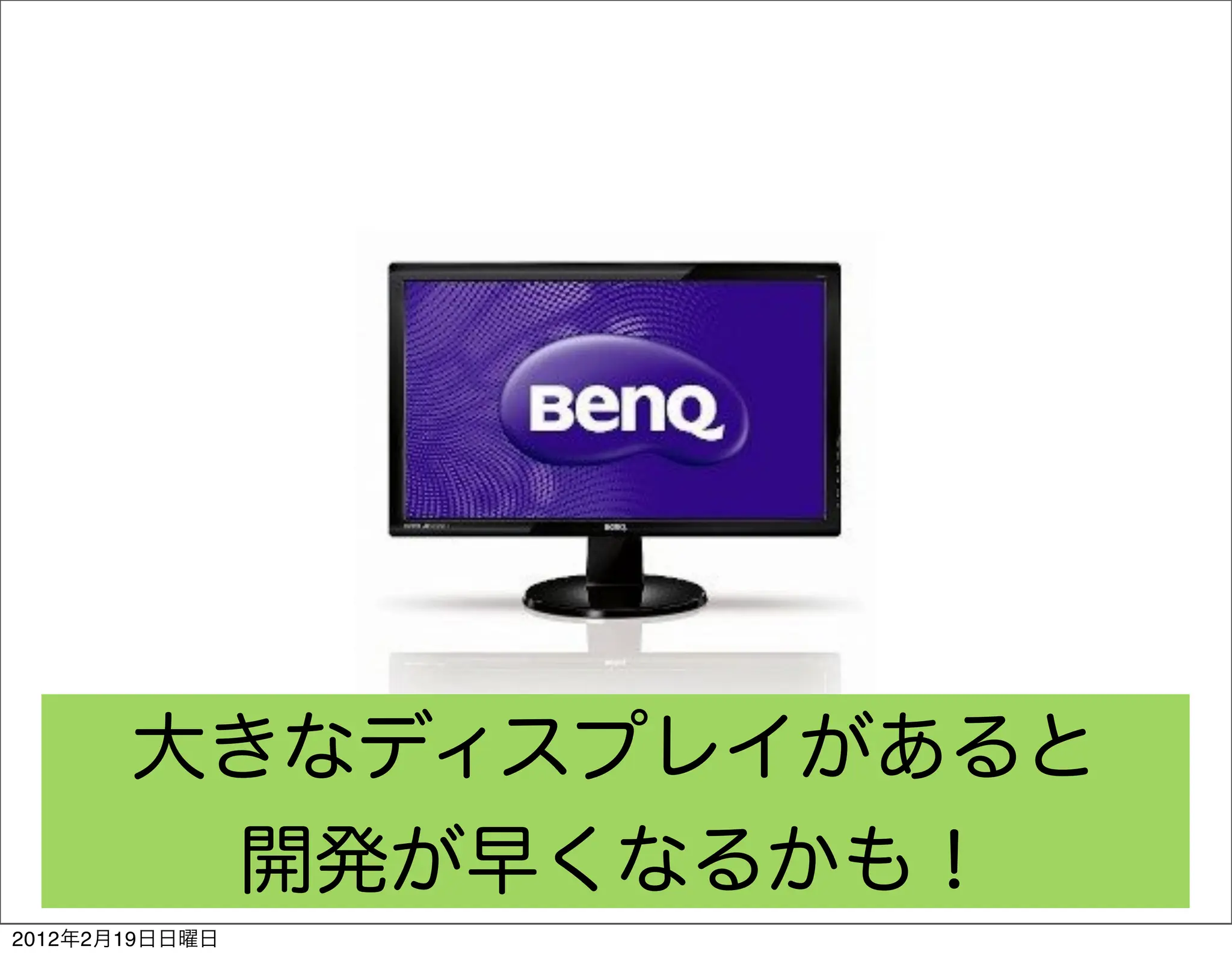 大きなディスプレイがあると
        開発が早くなるかも！
2012年2月19日日曜日
 