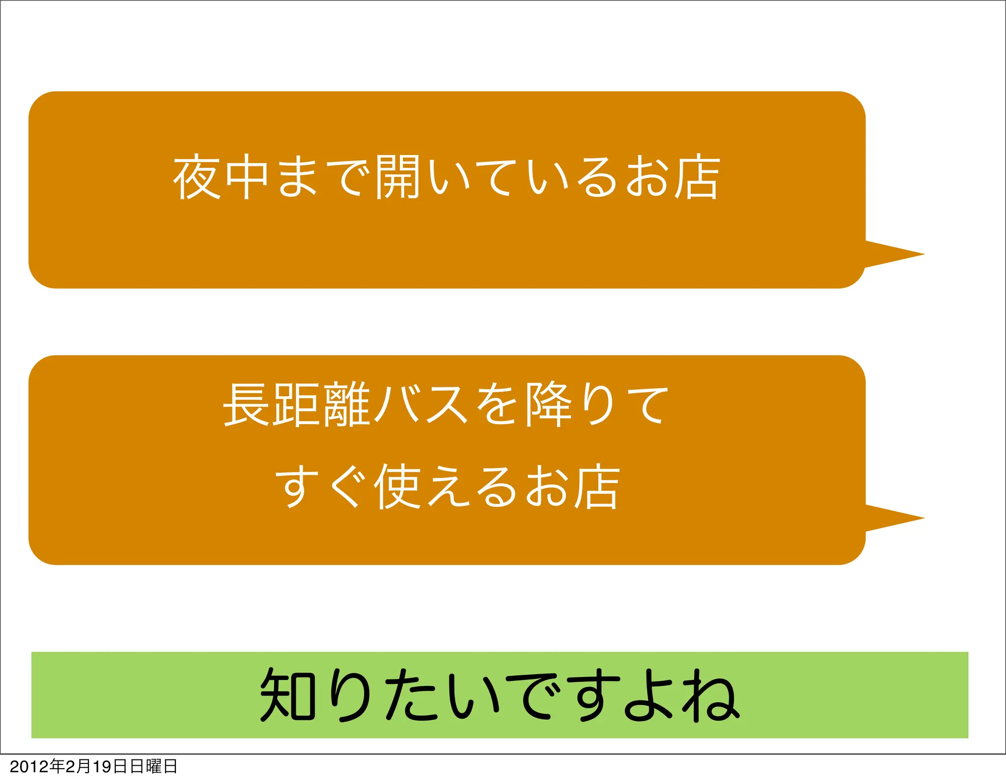 夜中まで開いているお店



                長距離バスを降りて
                 すぐ使えるお店



                知りたいですよね
2012年2月19日日曜日
 