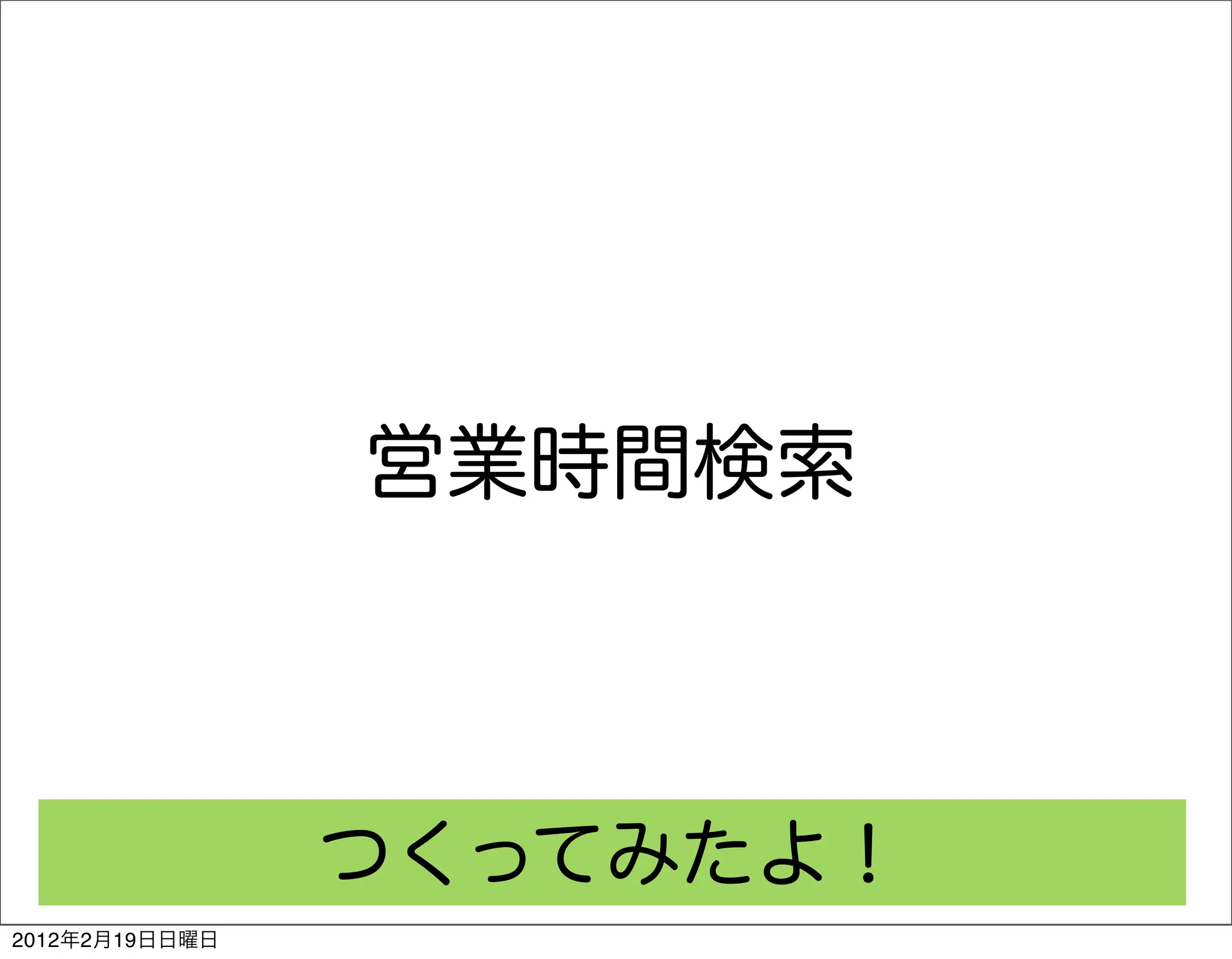 営業時間検索



                つくってみたよ！
2012年2月19日日曜日
 