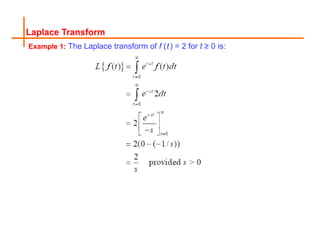 Example 1: The Laplace transform of f (t) = 2 for t ≥ 0 is:
Laplace Transform
 