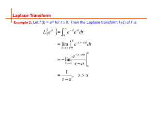 Example 2: Let f (t) = eat for t  0. Then the Laplace transform F(s) of f is
Laplace Transform
 