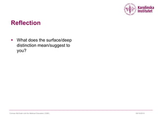 Reflection
 What does the surface/deep
distinction mean/suggest to
you?
09/10/2015Cormac McGrath Unit for Medical Education (CME)
 