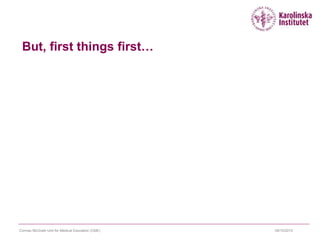 But, first things first…
09/10/2015Cormac McGrath Unit for Medical Education (CME)
 