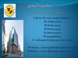 Call us for any requirement :- 
M: 8285122122 
M:8285133133 
M:8285144144 
M:9891500527 
M:9999568224 
E: info@globalpropertiez.com 
Website :- www.globalpropertiez.com 
Website :- www.globalpropertiez.co.in 
 