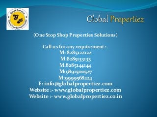 (One Stop Shop Properties Solutions)
Call us for any requirement :-
M: 8285122122
M:8285133133
M:8285144144
M:9891500527
M:9999568224
E: info@globalpropertiez.com
Website :- www.globalpropertiez.com
Website :- www.globalpropertiez.co.in
 