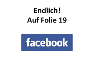 Endlich!
Auf Folie 19
 