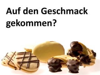 Auf den Geschmack 
gekommen?
 