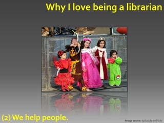 Why I love being a librarian




(2) We help people.            Image source: epSos.de on Flickr
 