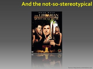 And the not-so-stereotypical




                  Source: http://www.cinemotions.com
 