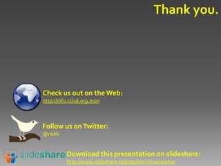 Thank you.




Check us out on the Web:
http://info.cclsd.org./non



Follow us on Twitter:
@nblib


          Download this presentation on slideshare:
          http://www.slideshare.net/nbpl/on-librarianship
 