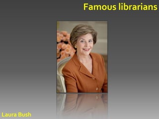 Famous librarians




Laura Bush
 