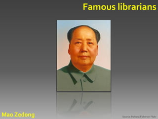 Famous librarians




Mao Zedong            Source: Richard.Fisher on Flickr
 