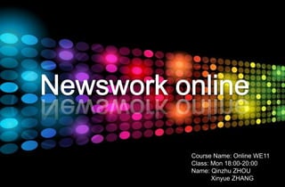 Newsworkonline            Course Name: Online WE11     Class: Mon 18:00-20:00 Name: Qinzhu ZHOU              Xinyue ZHANG 