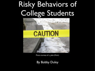 Risky Behaviors of College Students ,[object Object],Photo courtesy of: s_jelan (Flickr) 