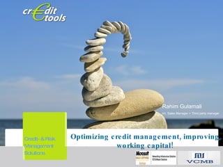 Optimizing credit management, improving working capital! Rahim Gulamali Int. Sales Manager > Third party manager Credit- & Risk Management  Solutions 