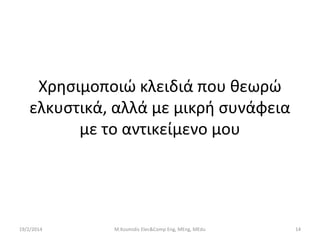 Χρησιμοποιώ κλειδιά που θεωρώ
ελκυστικά, αλλά με μικρή συνάφεια
με το αντικείμενο μου

19/2/2014

M.Kosmidis Elec&Comp Eng, MEng, MEdu

14

 