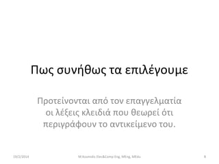 Πως συνήθως τα επιλέγουμε
Προτείνονται από τον επαγγελματία
οι λέξεις κλειδιά που θεωρεί ότι
περιγράφουν το αντικείμενο του.

19/2/2014

M.Kosmidis Elec&Comp Eng, MEng, MEdu

8

 